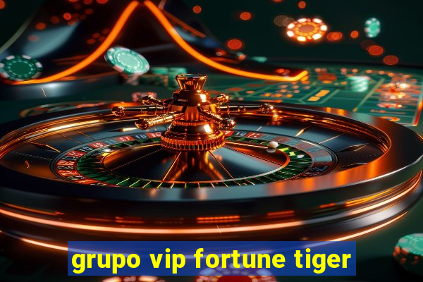 grupo vip fortune tiger
